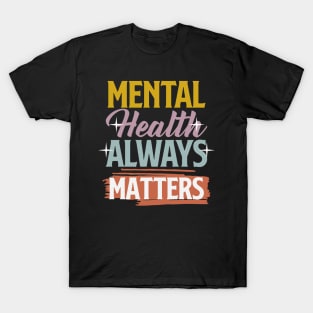 Mental Health Awareness Design Therapy Gift For Therapist or Wellness Seeker - Mental Health Always Matters T-Shirt